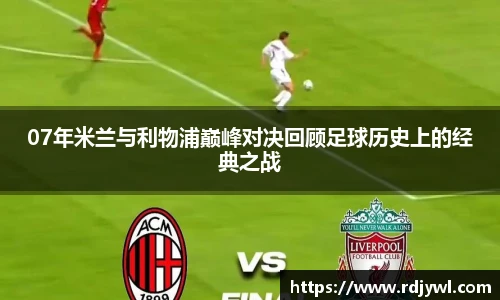 07年米兰与利物浦巅峰对决回顾足球历史上的经典之战