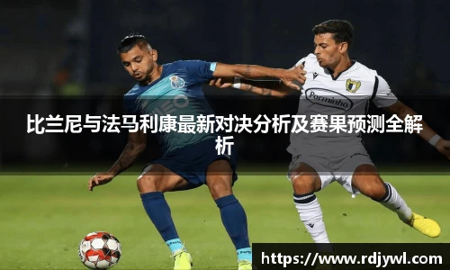 比兰尼与法马利康最新对决分析及赛果预测全解析